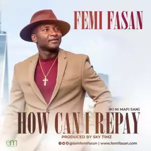 Femi Fasan - How Can I Repay
